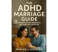 The ADHD Marriage Guide: Understanding, Managing, and Thriving Together