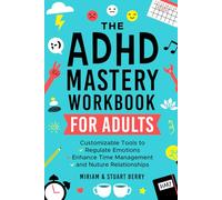 The ADHD Mastery Workbook for Adults: Customisable Tools to Regulate Emotions, Enhance Time Management and Nurture Relationships
