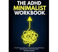 The ADHD Minimalist Workbook: A Guilt-Free Guide to Conquering Time Blindness, Task Paralysis, and Overwhelm.