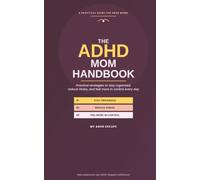The ADHD Mom Handbook: Practical Strategies to Stay Organized, Reduce Stress, and Feel More in Control Every Day