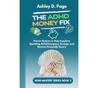 THE ADHD MONEY FIX: Proven Systems to Stop Impulsive Spending, Build Emergency Savings, and Become Financially Secure (ADHD MASTERY SERIES)