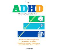 The ADHD Morning Routine for Kids: A 7:30 School Morning System for Parents to Reduce Meltdowns, Improve Transitions, and Get Out the Door on Time (From Chaos to Calm: ADHD Parenting Series)