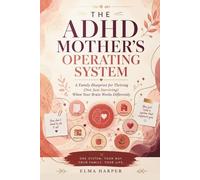 The ADHD Mother's Operating System: How Neurodivergent Working Moms Can Build Calm Routines, Reclaim Executive Function, and Run a Thriving Family Without Burning Out