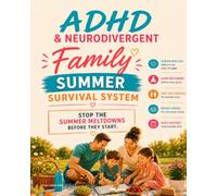 The ADHD & Neurodivergent Family Summer Survival System: Stop the Meltdowns Before They Start: A Low-Stress Summer Planner for Busy Families