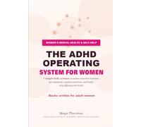 The ADHD Operating System for Women: 7 simple daily systems to master executive function,get organized, regulate emotions, and finallystop fighting your brain