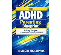 The ADHD Parenting Blueprint: Raising Justyce: A Father’s Guide to Understanding the ADHD Brain (The ADHD Blueprint Series)