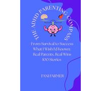 The ADHD Parenting Compass: From Survival to Success: What I Wish I’d known: Real Parents, Real Wins! 100 Stories