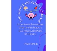 The ADHD Parenting Compass: From Survival to Success: What I Wish I’d known: Real Parents, Real Wins! 100 Stories
