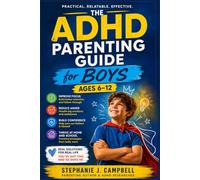 The ADHD Parenting Guide for Boys Ages 6-12: Practical Strategies to Improve Focus, Reduce Meltdowns, Build Confidence, and Help Your Son Thrive at Home and School