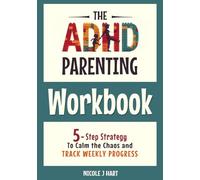 The ADHD Parenting Workbook: 5-Step Strategy to Calm the Chaos and Track Weekly Progress