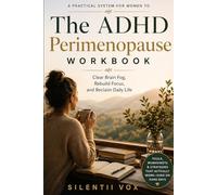 The ADHD Perimenopause Workbook: A Practical System for Women to Clear Brain Fog, Rebuild Focus, and Reclaim Daily Life