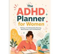 The ADHD Planner for Women: 90 Days of Undated Daily Planning, Brain Dumps, and Time Blocking
