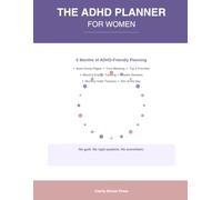The ADHD Planner for Women : An Undated Daily Planner Designed for the ADHD Brain: Brain Dumps, Time Blocking, Habit Tracking, Priority Focus, Mood Check-ins & Weekly Reviews - 6 Months