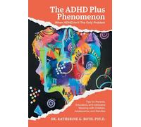 The ADHD Plus Phenomenon: When ADHD Isn't The Only Problem: Tips for Parents, Educators, and Clinicians Working with Children, Adolescents, and Families