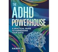 The ADHD Powerhouse: A Practical Guide to Harnessing Your Gifts