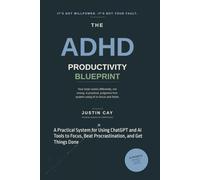 The ADHD Productivity Blueprint: A Practical System for Using ChatGPT and AI Tools to Focus, Beat Procrastination, and Get Things Done