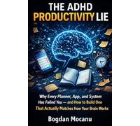 The ADHD Productivity Lie: Why Every Planner, App, and System Has Failed You - and How to Build One That Actually Matches How Your Brain Works (ADHD Daily Life)