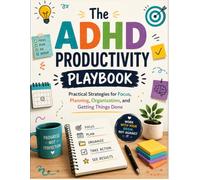 The ADHD Productivity Playbook: Practical Strategies for Focus, Planning, Organization, and Getting Things Done
