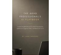 THE ADHD PROFESSIONAL'S AI PLAYBOOK: Custom ChatGPT Prompts to Overcome Executive Dysfunction, Organize Chaos, and Master the 9-to-5