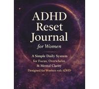 The ADHD Reset Journal for Women: A Simple Daily System for Focus, Overwhelm & Mental Clarity Designed for Women with ADHD