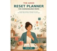 The ADHD Reset Planner for Overwhelmed Moms: Simple Daily Systems to Manage Your Home, Start Tasks, Reduce Clutter, and Feel in Control Again