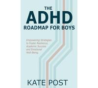 The ADHD Road Map for Boys: Empowering Strategies to Foster Resilience, Academic Success and Emotional Well-Being (The ADHD Road Map Series)