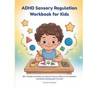 The ADHD Sensory Regulation Workbook for Kids: Help Kids with ADHD Stay Calm, Improve Focus, and Manage Sensory Overload with Simple Daily Activities (The Brain Hero ADHD Series)