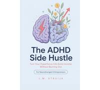 The ADHD Side Hustle: Turn Your Hyperfocus Into Extra Income Without Burning Out (ADHD Money Mastery Series)