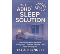 The ADHD Sleep Solution: Your Step-by-Step Plan to Quiet a Racing Mind, Overcome Bedtime Procrastination, and Wake Up Energized