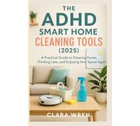 The ADHD Smart Home Cleaning Tools (2025): A Practical Guide to Cleaning Faster, Thinking Less and Enjoying Your Space Again