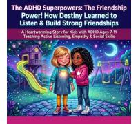 The ADHD Superpower Series: The Friendship Power! How Destiny Learned to Listen & Build Strong Friendships.: A Heartwarming Story for Kids with ADHD ... Active Listening, Empathy, & Social Skills
