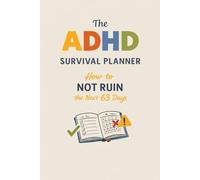 The ADHD Survival Planner: How to not ruin the next 63 days