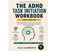 The ADHD Task Initiation Workbook for Adults: Practical Exercises to Beat Procrastination, Start Difficult Tasks, Manage Overwhelm & Get Things Done (The Adult ADHD Workbook Series)