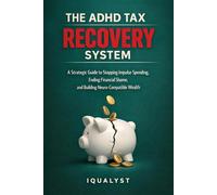 The ADHD Tax Recovery System: A Strategic Guide to Stopping Impulse Spending, Ending Financial Shame, and Building Neuro-Compatible Wealth