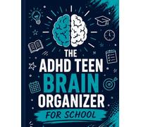 The ADHD Teen Brain Organizer for School: A Focus, Planning and Executive Function Workbook to Help Teens Stay Organized, Manage Homework, Build Study Skills and Succeed in School