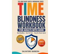 The ADHD Time Blindness Workbook for Adults: CBT Tools for Adults with ADHD to Start on Time, Meet Deadlines, and Finally Understand Why Time Works Differently (The ADHD Made Gentle Workbook Series)