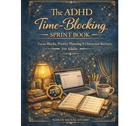 The ADHD Time-Blocking Sprint Book: Focus Blocks, Priority Planning & Distraction Recovery for Adults