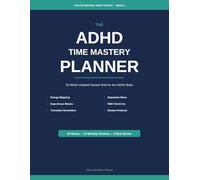 The ADHD Time Mastery Planner: A 52-Week Undated System with Energy Mapping, Hyperfocus Blocks, Transition Reminders, Dopamine Menu, and Weekly ... with ADHD (The FocusForge ADHD Toolkit)