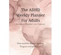 The ADHD Weekly Planner For Adults: Designed for ADHD adults who want clarity without daily overwhelm