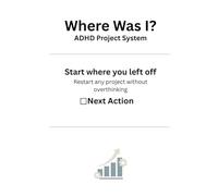 The ADHD "Where Was I?" Project Workbook: For all the jobs you started… and forgot you started.