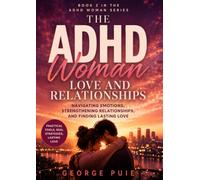 The ADHD Woman: Love and Relationships: Navigating Emotions, Strengthening Relationships, and Finding Lasting Love (The ADHD Woman Series)