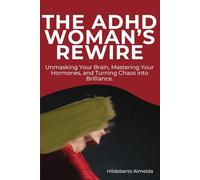THE ADHD WOMAN’S REWIRE: Unmasking Your Brain, Mastering Your Hormones, and Turning Chaos into Brilliance.