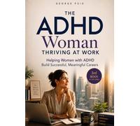 The ADHD Woman: Thriving At Work: Helping Women with ADHD Build Successful, Meaningful Careers (The ADHD Woman Series)