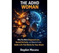 The ADHD Woman: Why You Were Diagnosed Late, Burned Out Early, and How to Finally Build a Life That Works for Your Brain (ADHD Identity)