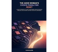 The ADHD Woman's Choice Paralysis Reset: A 30-Day Workbook to Quiet Overthinking, Reduce Decision Overload, and Choose Your Next Step with Confidence