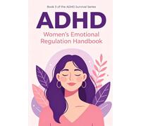 The ADHD Women's Emotional Regulation Handbook: Stop Feeling Too Much, Calm the Chaos, and Thrive As You Are