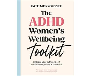The ADHD Women's Well-Being Toolkit: Embrace Your Authentic Self and Harness Your True Potential