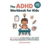 The ADHD Workbook for Kids: 75+ Activities to Help Children with ADHD Focus, Stay Organized, and Feel Confident (Ages 7-12)