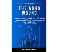 The ADHD Wound: Understanding Rejection Sensitive Dysphoria and Why Emotional Pain Hits Differently (The Wound Series)