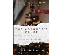 The Adjunct’s Pause: How Academics Can Rest Without Guilt and Rethink What Comes Next (The EntrepreneurSHIFT Field Guides)